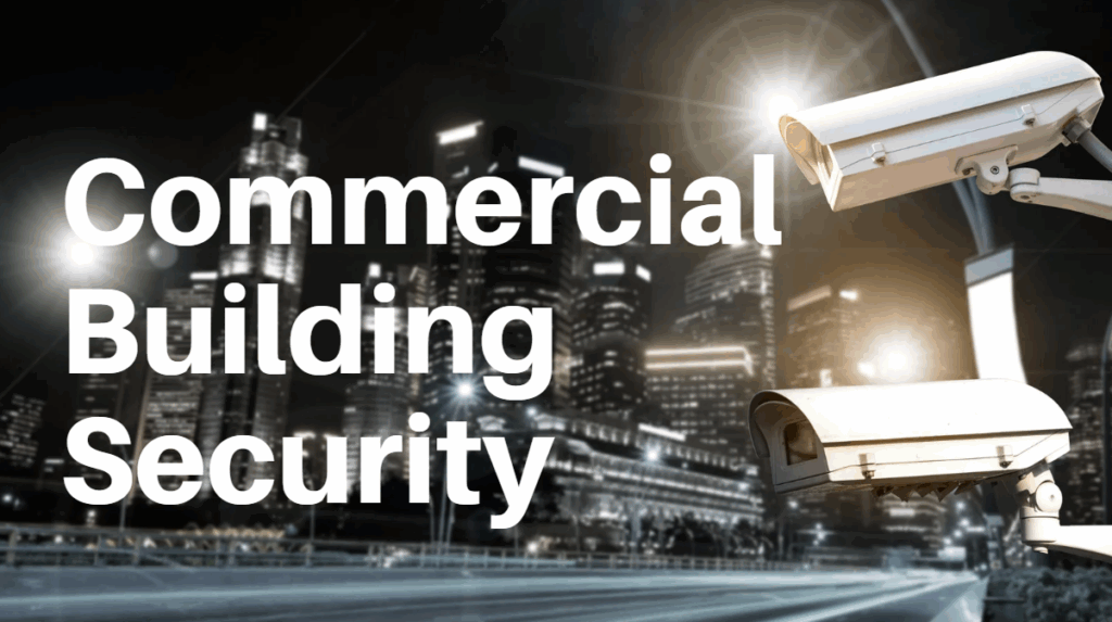 Commercial Building Security Systems Every Business Owner Should Know About