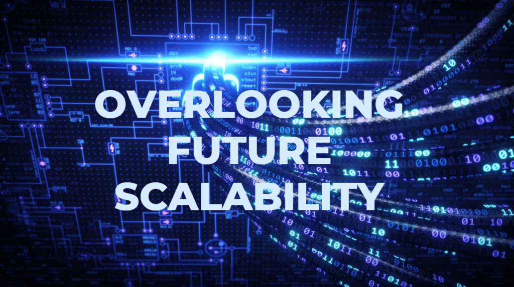 overlooking future scalability
