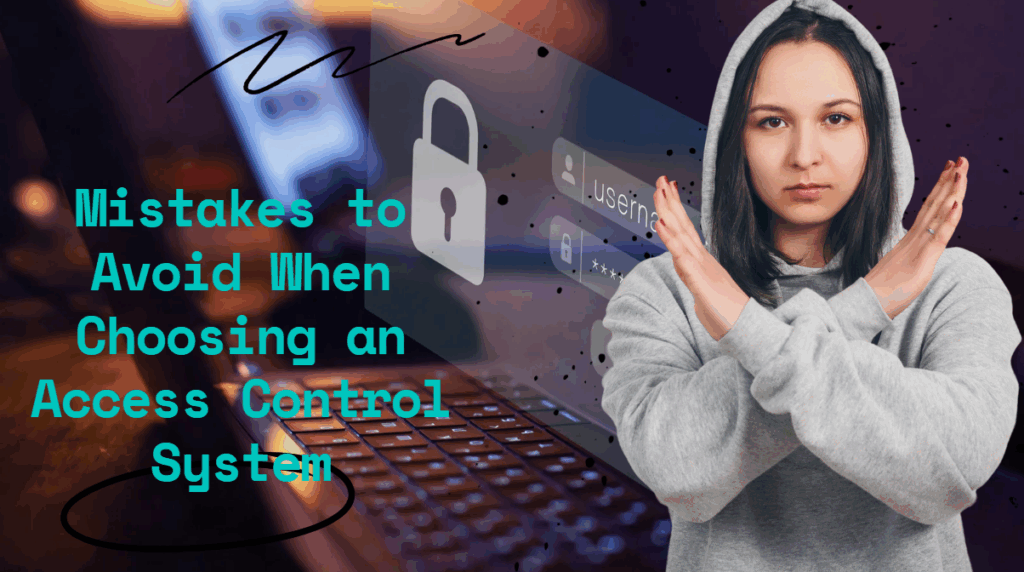 mistakes to avoid when choosing an access control system